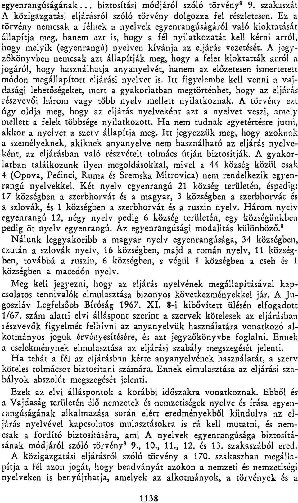 vezetését. A jegyzőkönyvben nemcsak azt állapítják meg, hogy a felet kioktatták arról a jogáról, hogy használhatja anyanyelvét, hanem az előzetesen ismertetett módon megállapított eljárási nyelvet is.