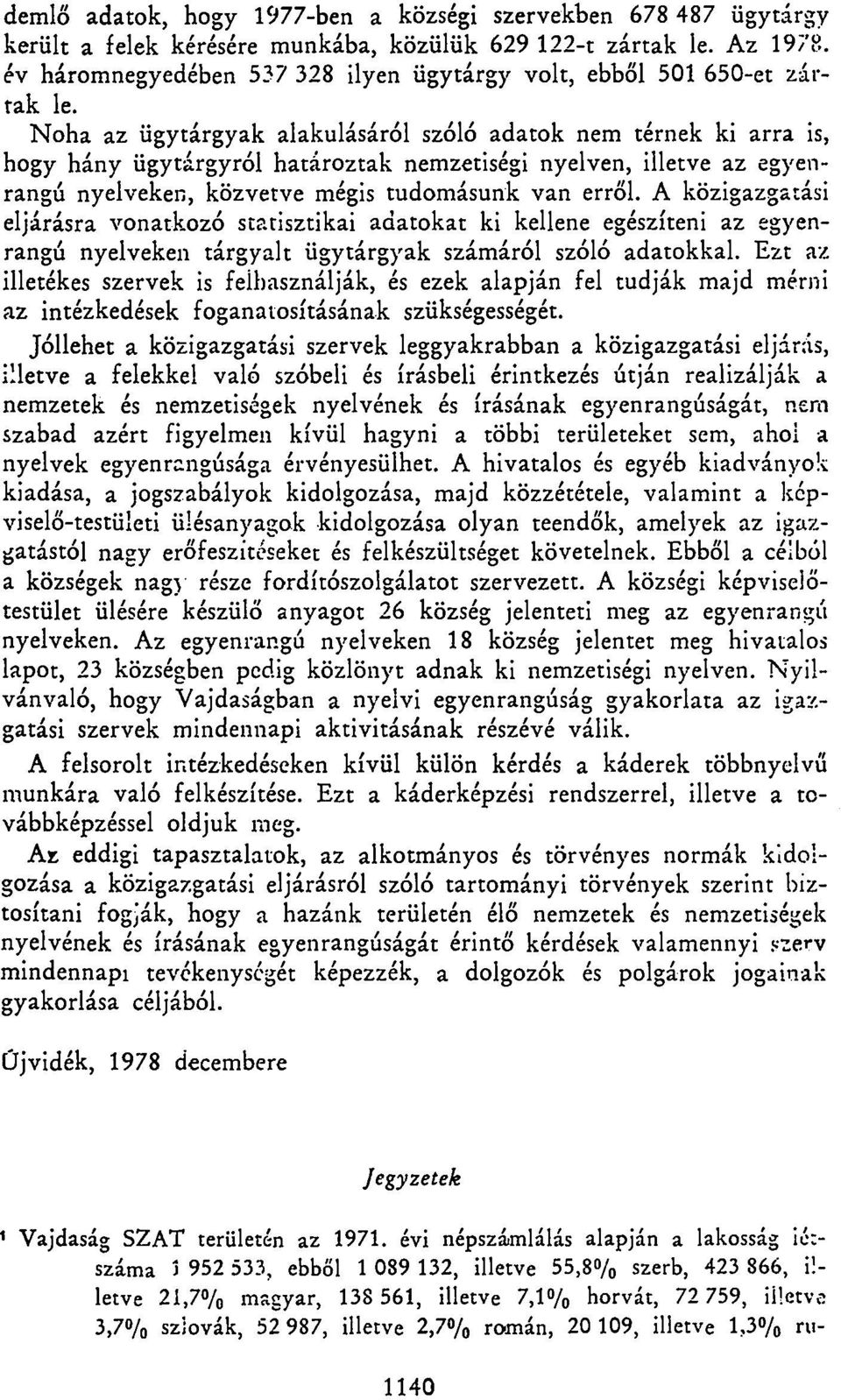 Noha az ügytárgyak alakulásáról szóló adatok nem térnek ki arra is, hogy hány ügytárgyról határoztak nemzetiségi nyelven, illetve az egyenrangú nyelveken, közvetve mégis tudomásunk van erről.