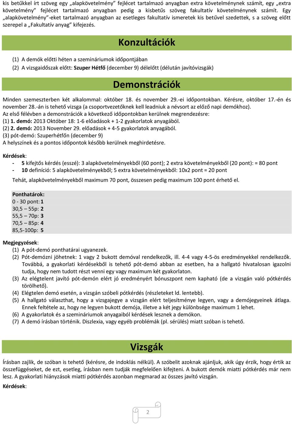 Konzultációk (1) A demók előtti héten a szemináriumok időpontjában (2) A vizsgaidőszak előtt: Szuper Hétfő (december 9) délelőtt (délután javítóvizsgák) Demonstrációk Minden szemeszterben két