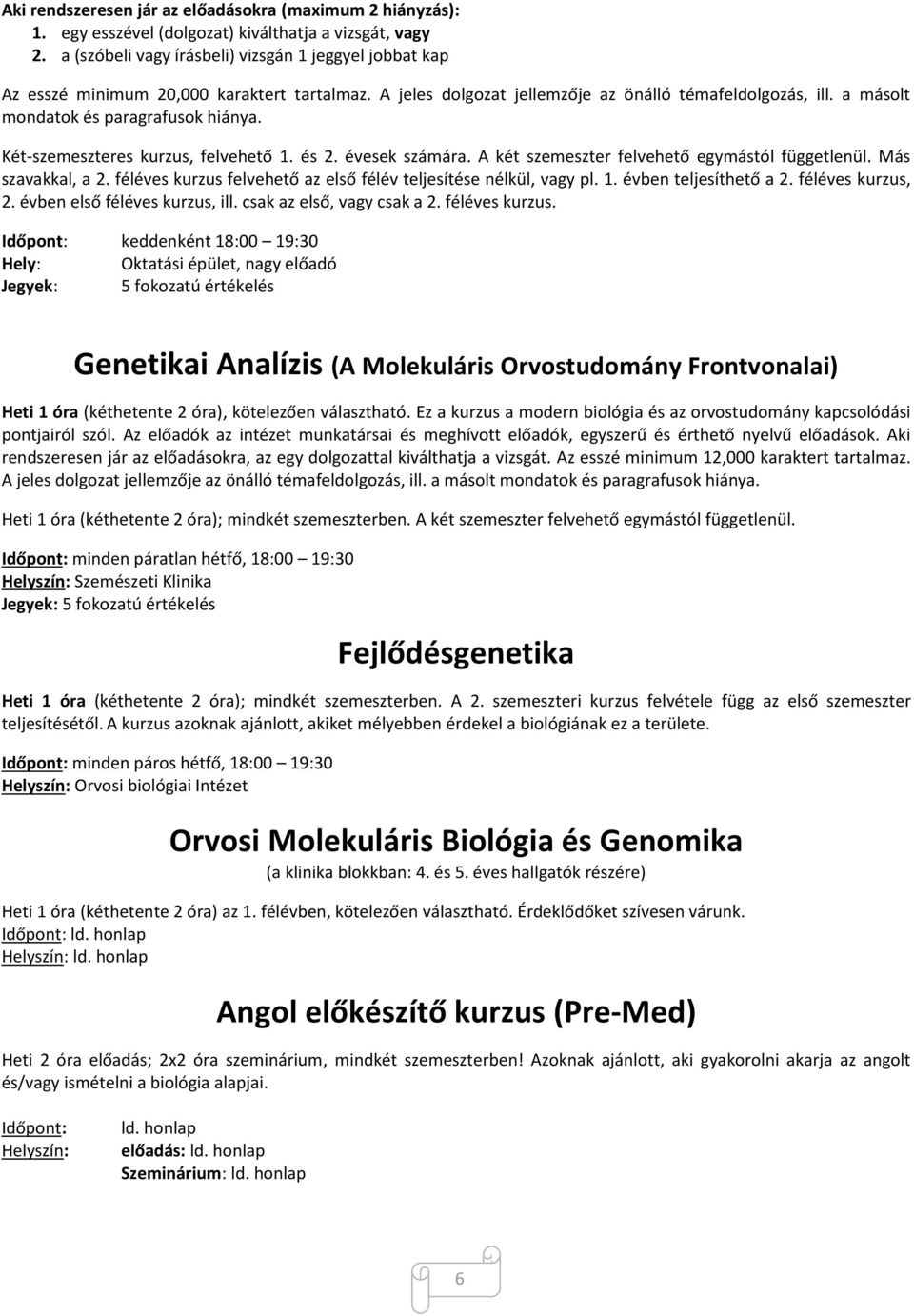 a másolt mondatok és paragrafusok hiánya. Két-szemeszteres kurzus, felvehető 1. és 2. évesek számára. A két szemeszter felvehető egymástól függetlenül. Más szavakkal, a 2.