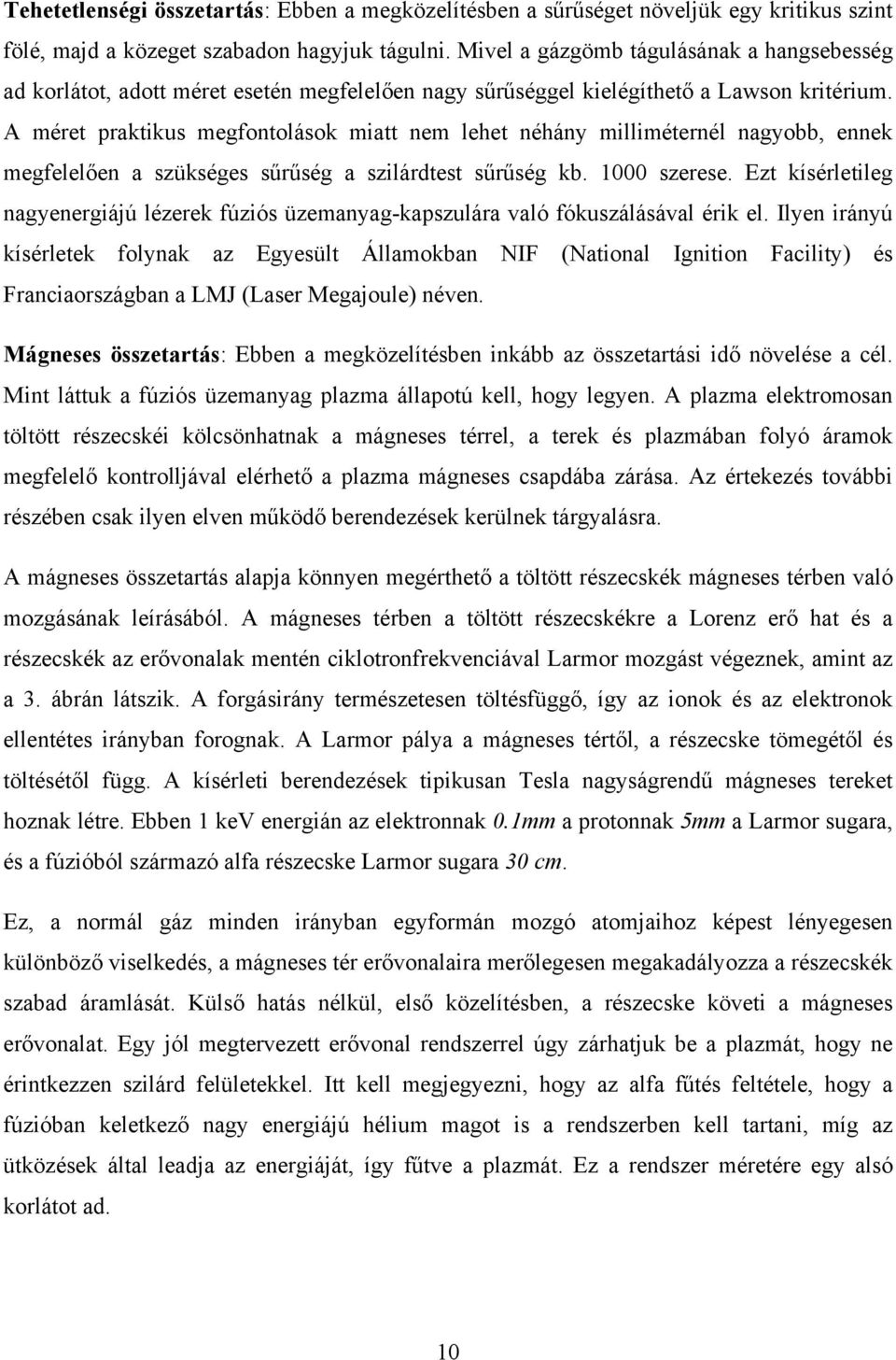 A méret praktikus megfontolások miatt nem lehet néhány milliméternél nagyobb, ennek megfelelően a szükséges sűrűség a szilárdtest sűrűség kb. 1000 szerese.