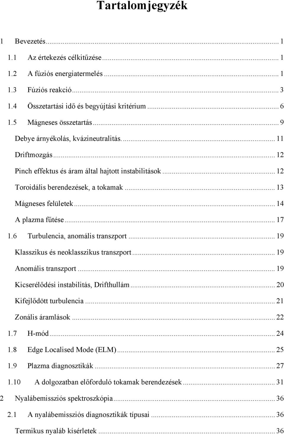 .. 14 A plazma fűtése... 17 1.6 Turbulencia, anomális transzport... 19 Klasszikus és neoklasszikus transzport... 19 Anomális transzport... 19 Kicserélődési instabilitás, Drifthullám.