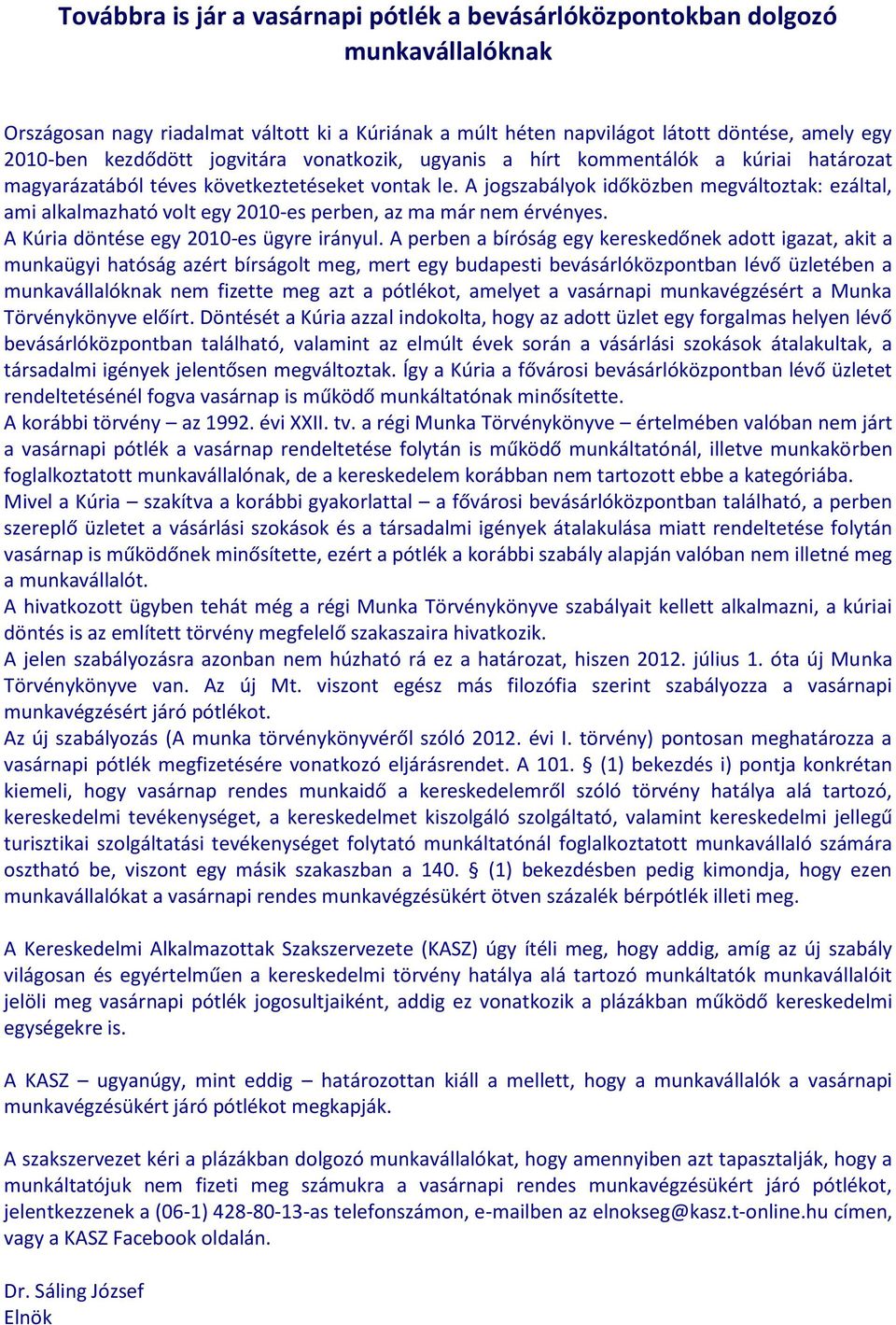 A jogszabályok időközben megváltoztak: ezáltal, ami alkalmazható volt egy 2010-es perben, az ma már nem érvényes. A Kúria döntése egy 2010-es ügyre irányul.
