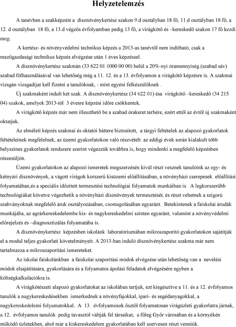 A kertész- és növényvédelmi technikus képzés a 2013-as tanévtől nem indítható, csak a mezőgazdasági technikus képzés elvégzése után 1 éves képzéssel.