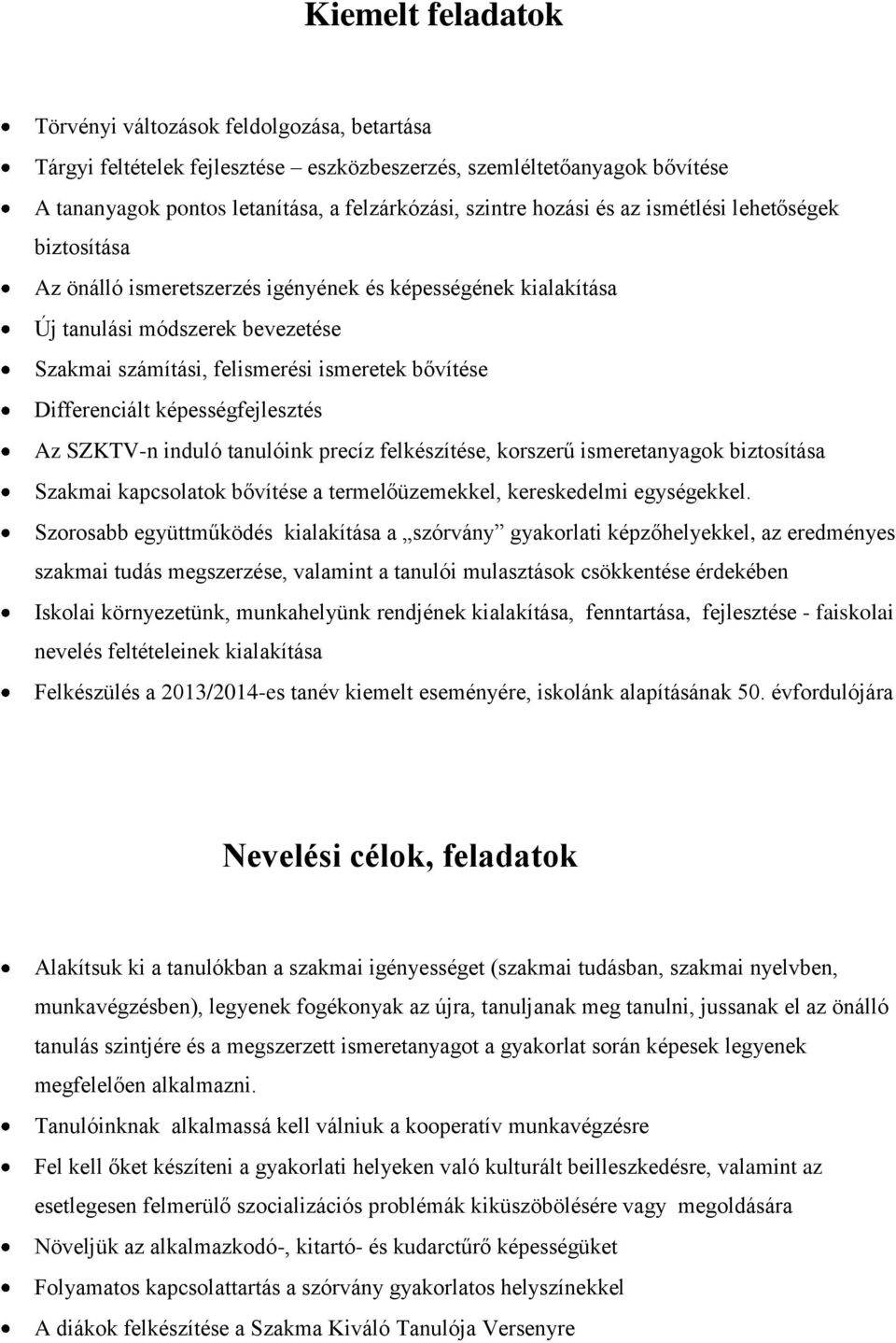 képességfejlesztés Az SZKTV-n induló tanulóink precíz felkészítése, korszerű ismeretanyagok biztosítása Szakmai kapcsolatok bővítése a termelőüzemekkel, kereskedelmi egységekkel.