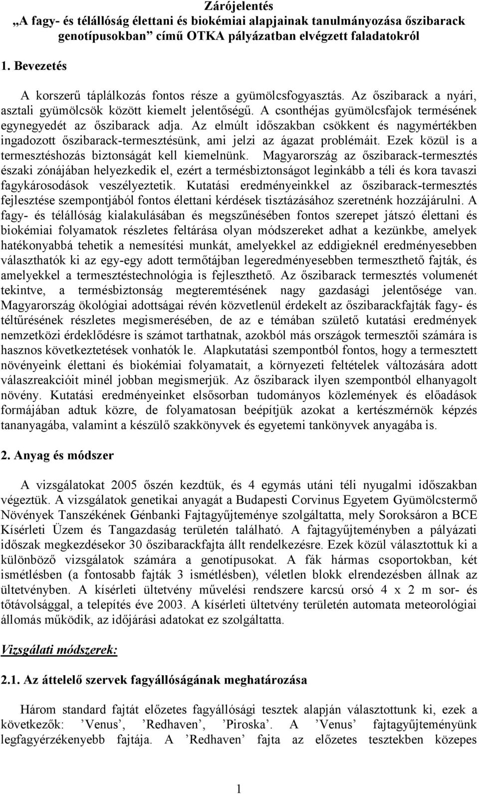 A csonthéjas gyümölcsfajok termésének egynegyedét az őszibarack adja. Az elmúlt időszakban csökkent és nagymértékben ingadozott őszibarack-termesztésünk, ami jelzi az ágazat problémáit.