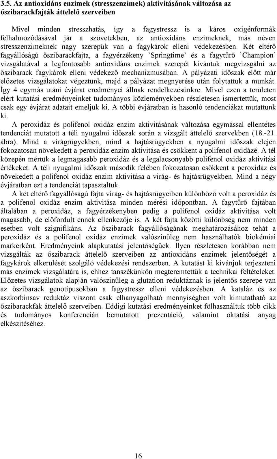 Két eltérő fagyállóságú őszibarackfajta, a fagyérzékeny Springtime és a fagytűrő Champion vizsgálatával a legfontosabb antioxidáns enzimek szerepét kívántuk megvizsgálni az őszibarack fagykárok