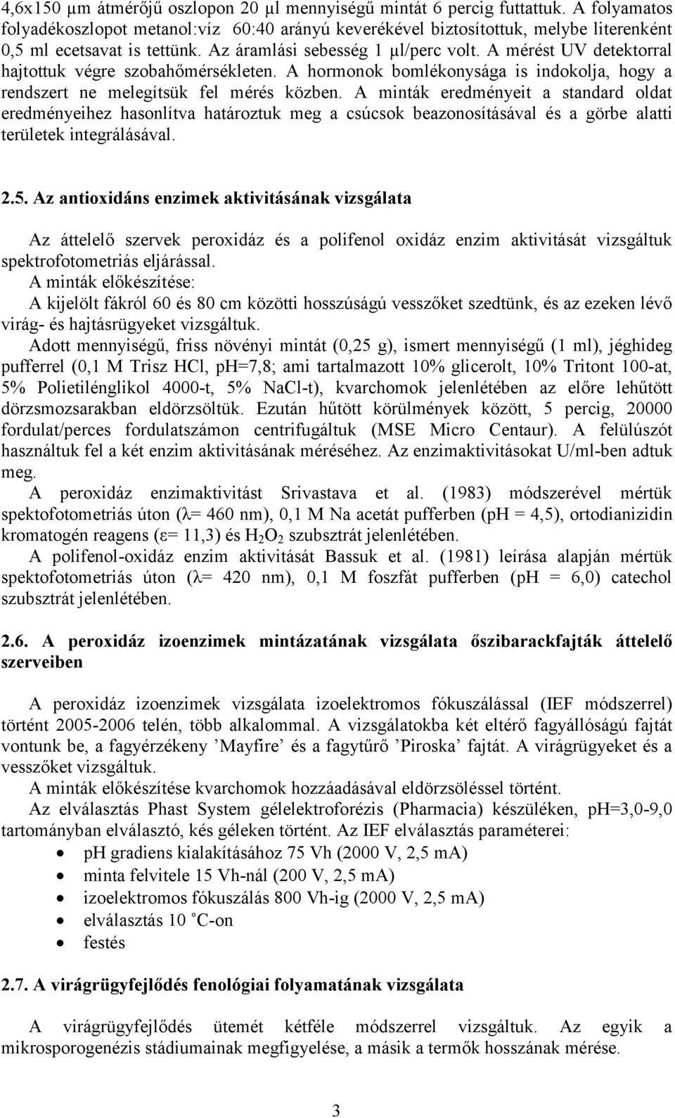 A minták eredményeit a standard oldat eredményeihez hasonlítva határoztuk meg a csúcsok beazonosításával és a görbe alatti területek integrálásával. 2.5.