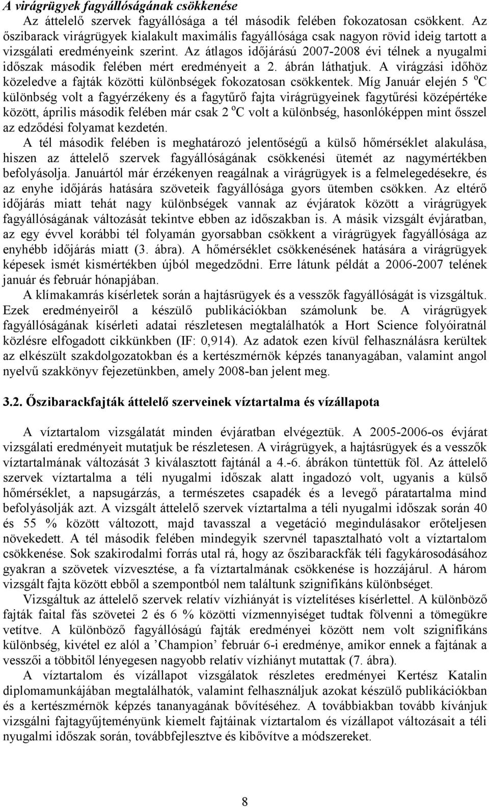 Az átlagos időjárású 27-28 évi télnek a nyugalmi időszak második felében mért eredményeit a 2. ábrán láthatjuk. A virágzási időhöz közeledve a fajták közötti különbségek fokozatosan csökkentek.