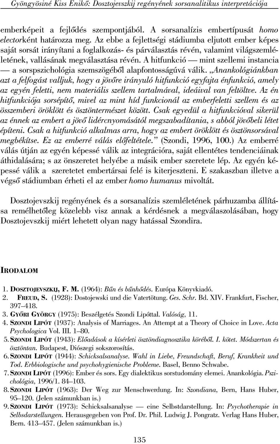 A hitfunkció mint szellemi instancia a sorspszichológia szemszögébõl alapfontosságúvá válik.