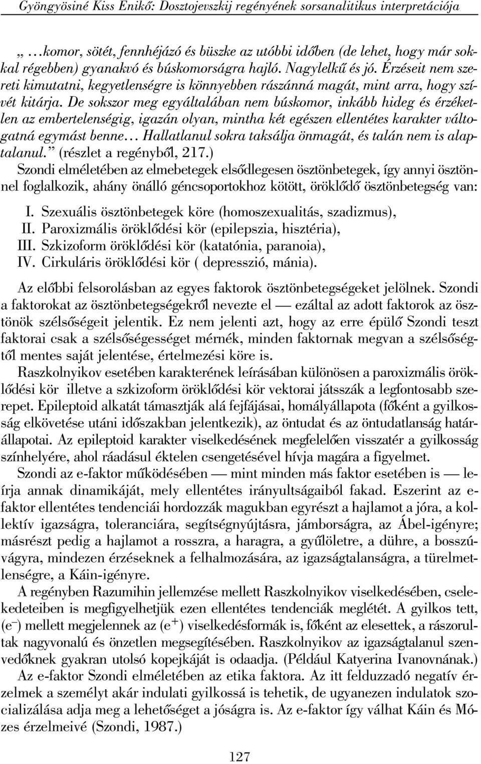 De sokszor meg egyáltalában nem búskomor, inkább hideg és érzéketlen az embertelenségig, igazán olyan, mintha két egészen ellentétes karakter váltogatná egymást benne Hallatlanul sokra taksálja