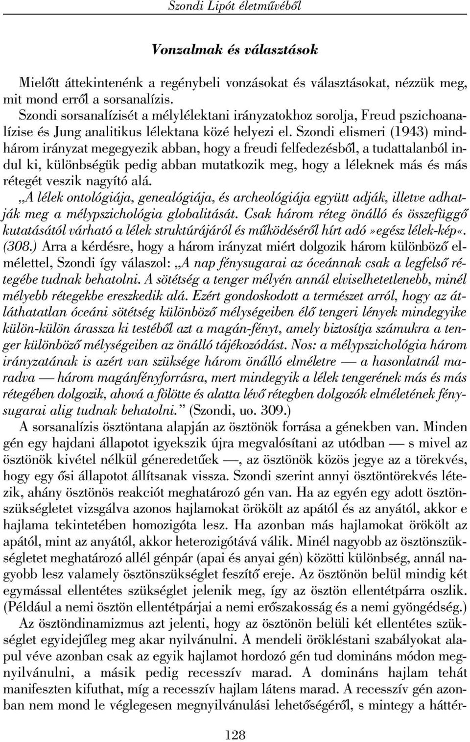 Szondi elismeri (1943) mindhárom irányzat megegyezik abban, hogy a freudi felfedezésbõl, a tudattalanból indul ki, különbségük pedig abban mutatkozik meg, hogy a léleknek más és más rétegét veszik