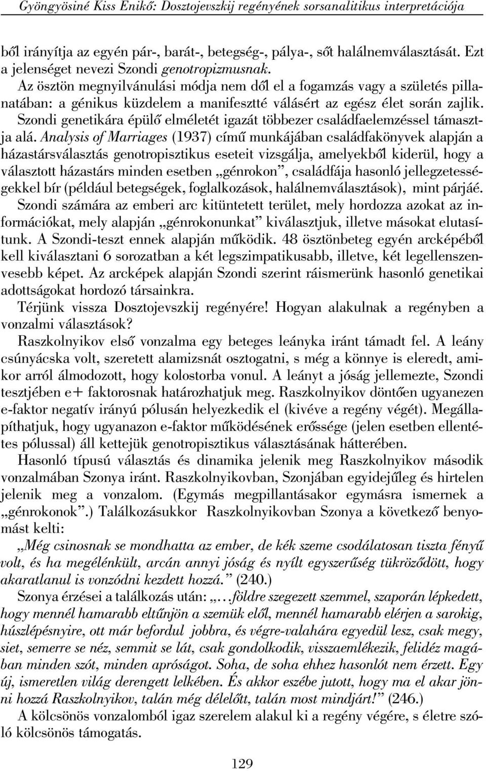 Az ösztön megnyilvánulási módja nem dõl el a fogamzás vagy a születés pillanatában: a génikus küzdelem a manifesztté válásért az egész élet során zajlik.
