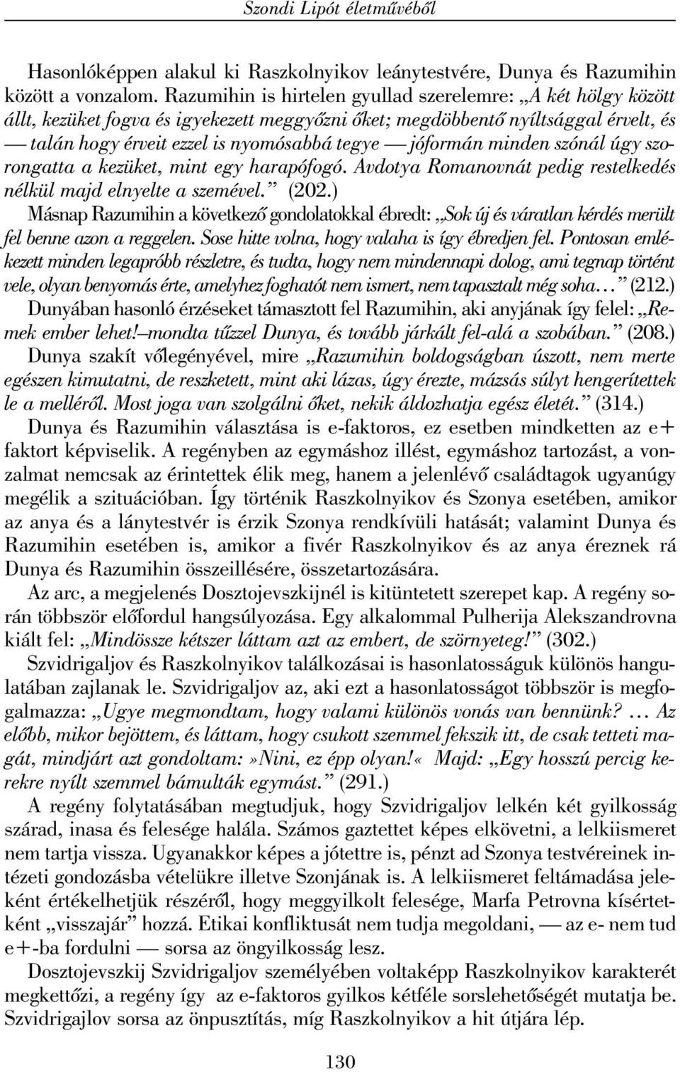 minden szónál úgy szorongatta a kezüket, mint egy harapófogó. Avdotya Romanovnát pedig restelkedés nélkül majd elnyelte a szemével. (202.