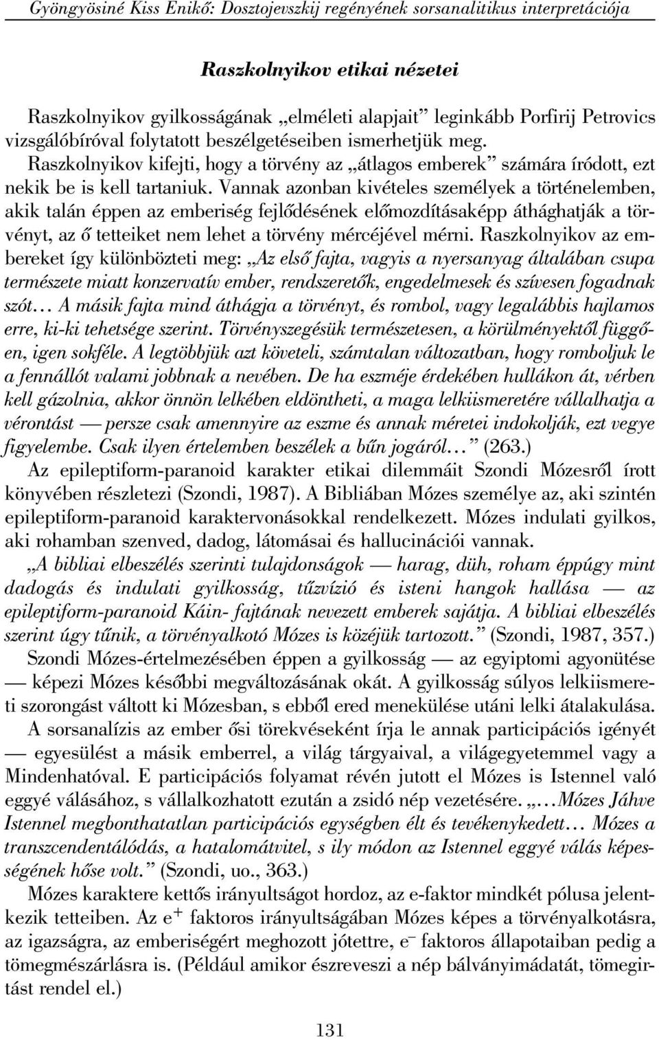 Vannak azonban kivételes személyek a történelemben, akik talán éppen az emberiség fejlõdésének elõmozdításaképp áthághatják a törvényt, az õ tetteiket nem lehet a törvény mércéjével mérni.