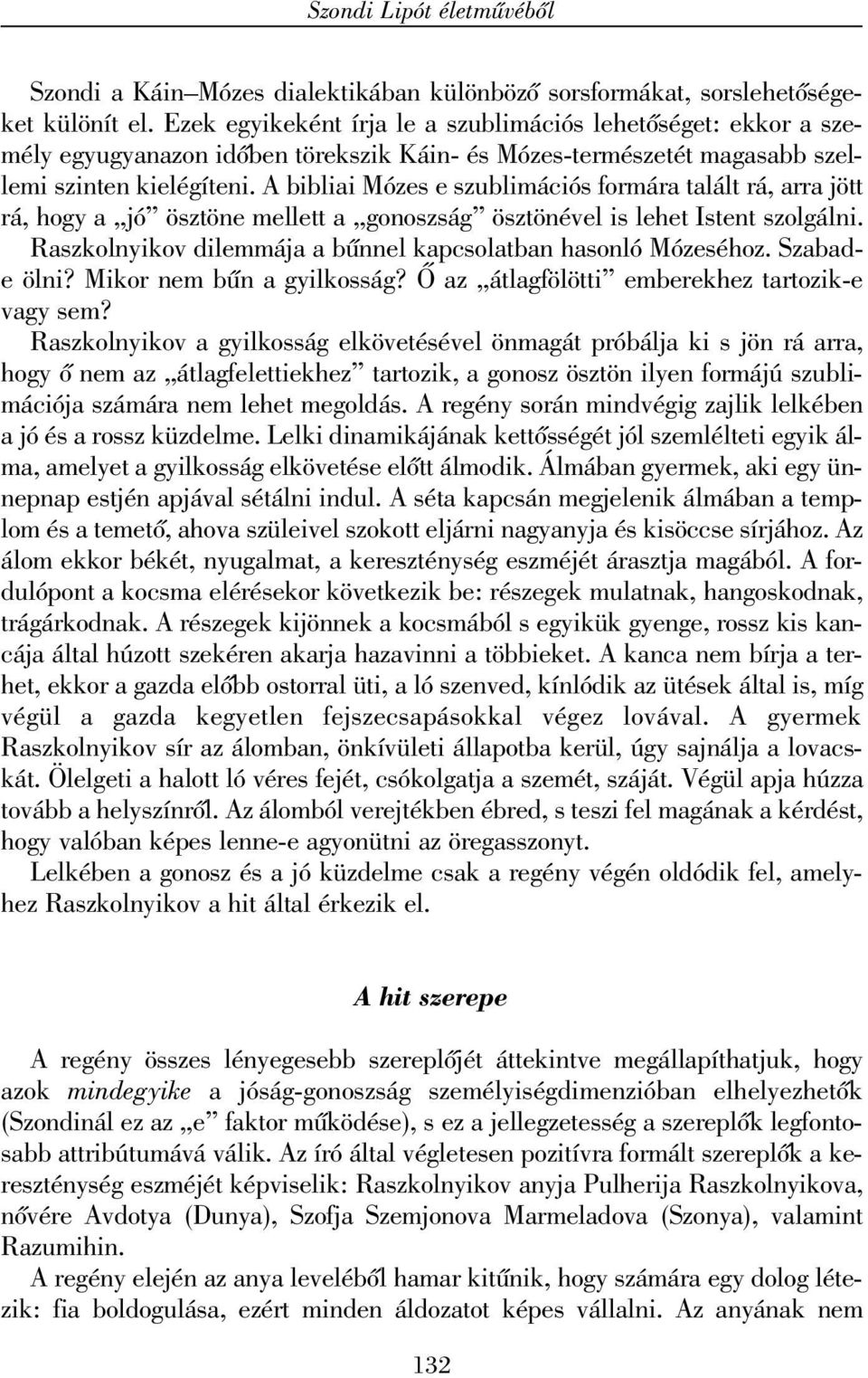 A bibliai Mózes e szublimációs formára talált rá, arra jött rá, hogy a jó ösztöne mellett a gonoszság ösztönével is lehet Istent szolgálni.
