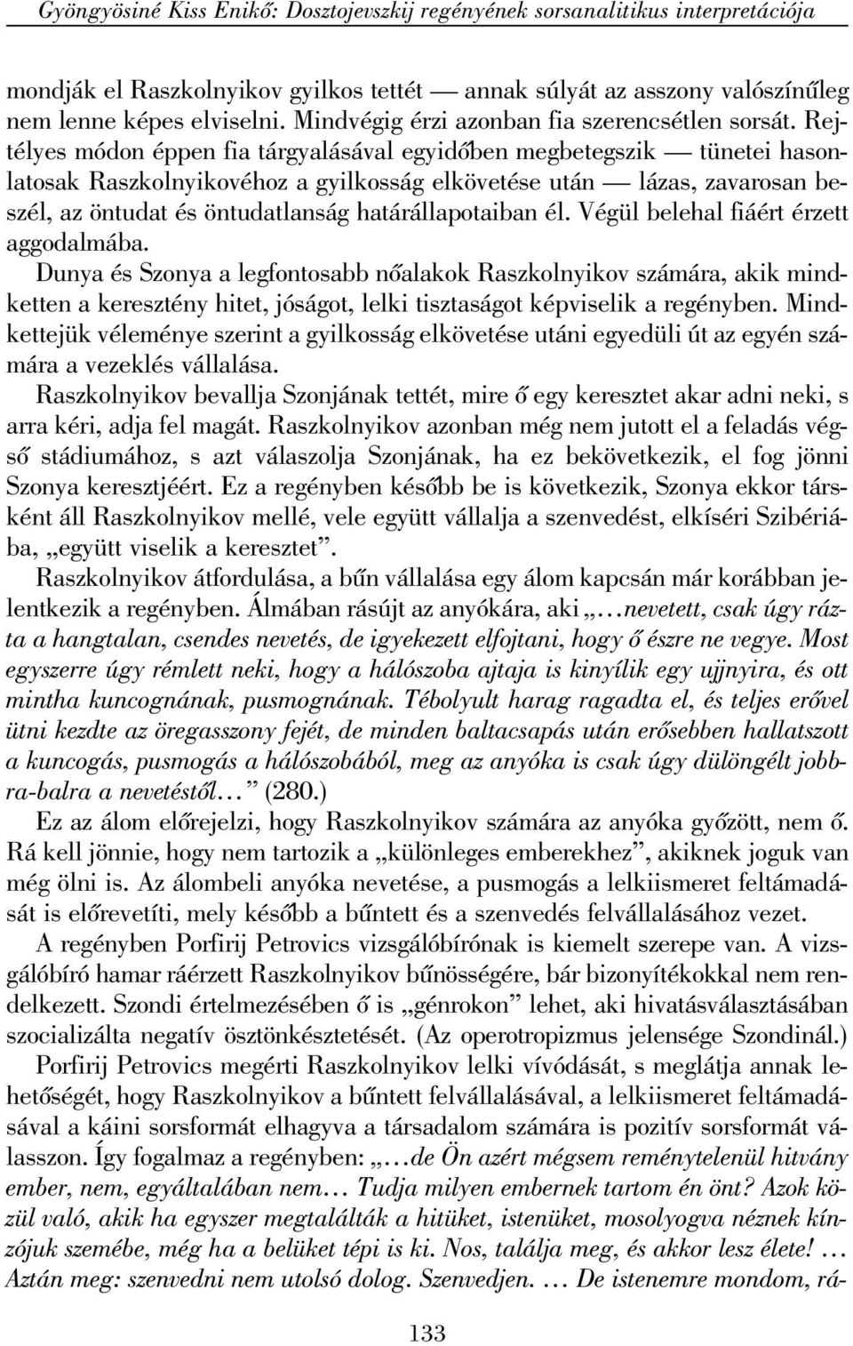 Rejtélyes módon éppen fia tárgyalásával egyidõben megbetegszik tünetei hasonlatosak Raszkolnyikovéhoz a gyilkosság elkövetése után lázas, zavarosan beszél, az öntudat és öntudatlanság