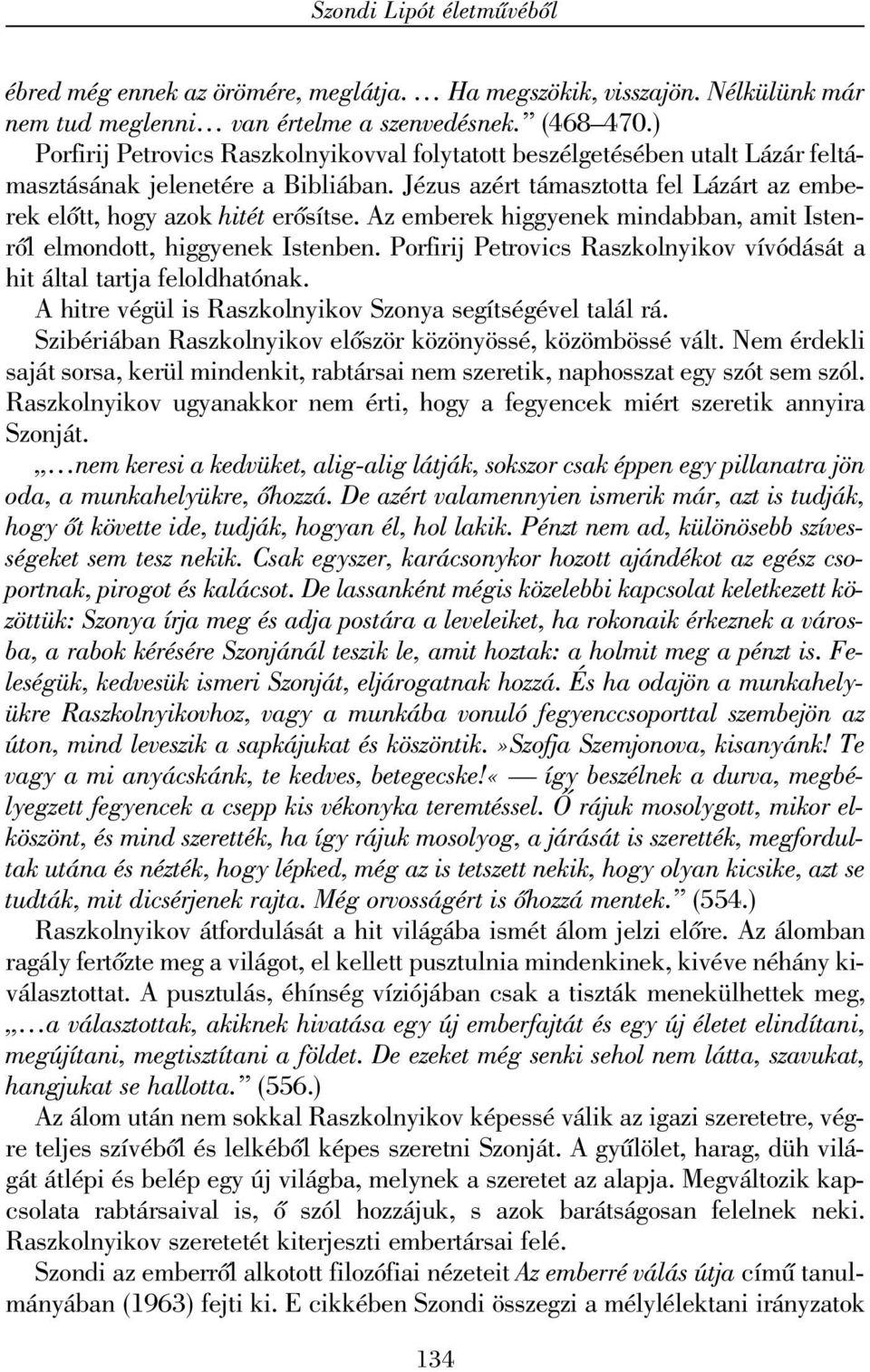 Az emberek higgyenek mindabban, amit Istenrõl elmondott, higgyenek Istenben. Porfirij Petrovics Raszkolnyikov vívódását a hit által tartja feloldhatónak.