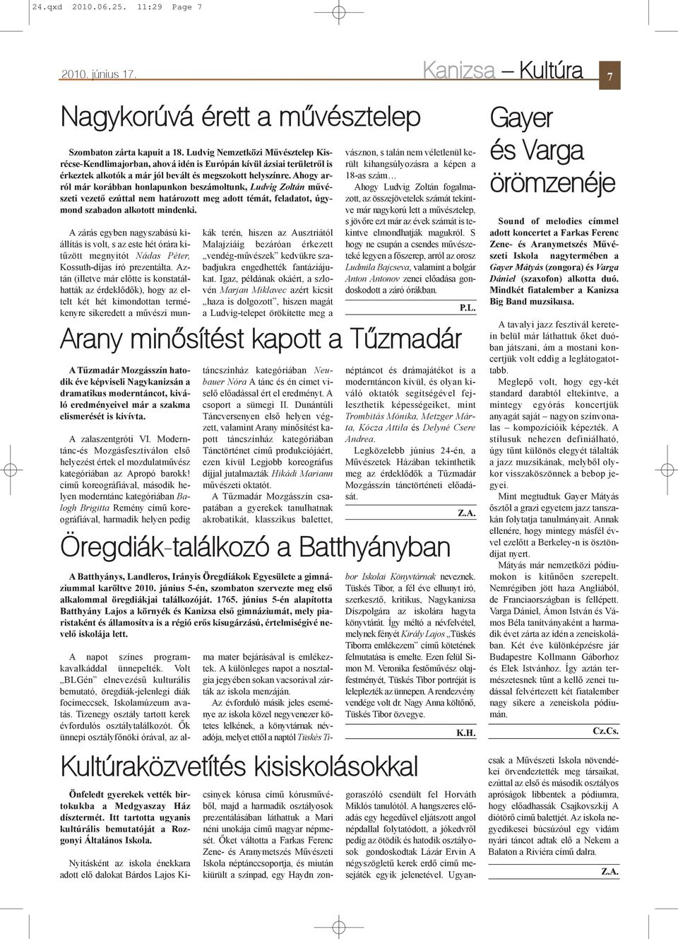 Ahogy arról már korábban honlapunkon beszámoltunk, Ludvig Zoltán mûvészeti vezetõ ezúttal nem határozott meg adott témát, feladatot, úgymond szabadon alkotott mindenki.