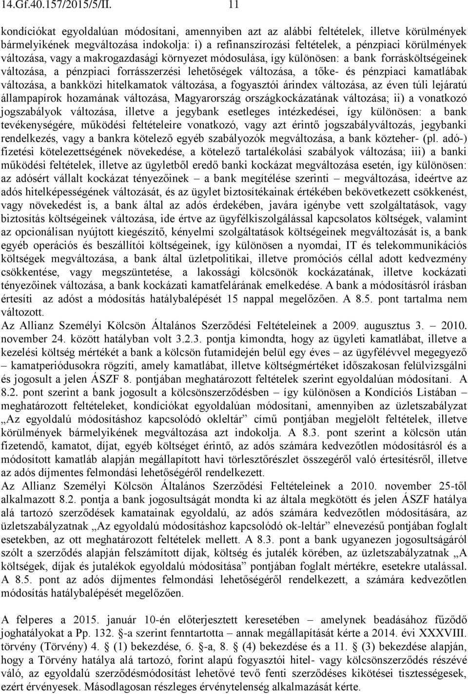 változása, vagy a makrogazdasági környezet módosulása, így különösen: a bank forrásköltségeinek változása, a pénzpiaci forrásszerzési lehetőségek változása, a tőke- és pénzpiaci kamatlábak változása,