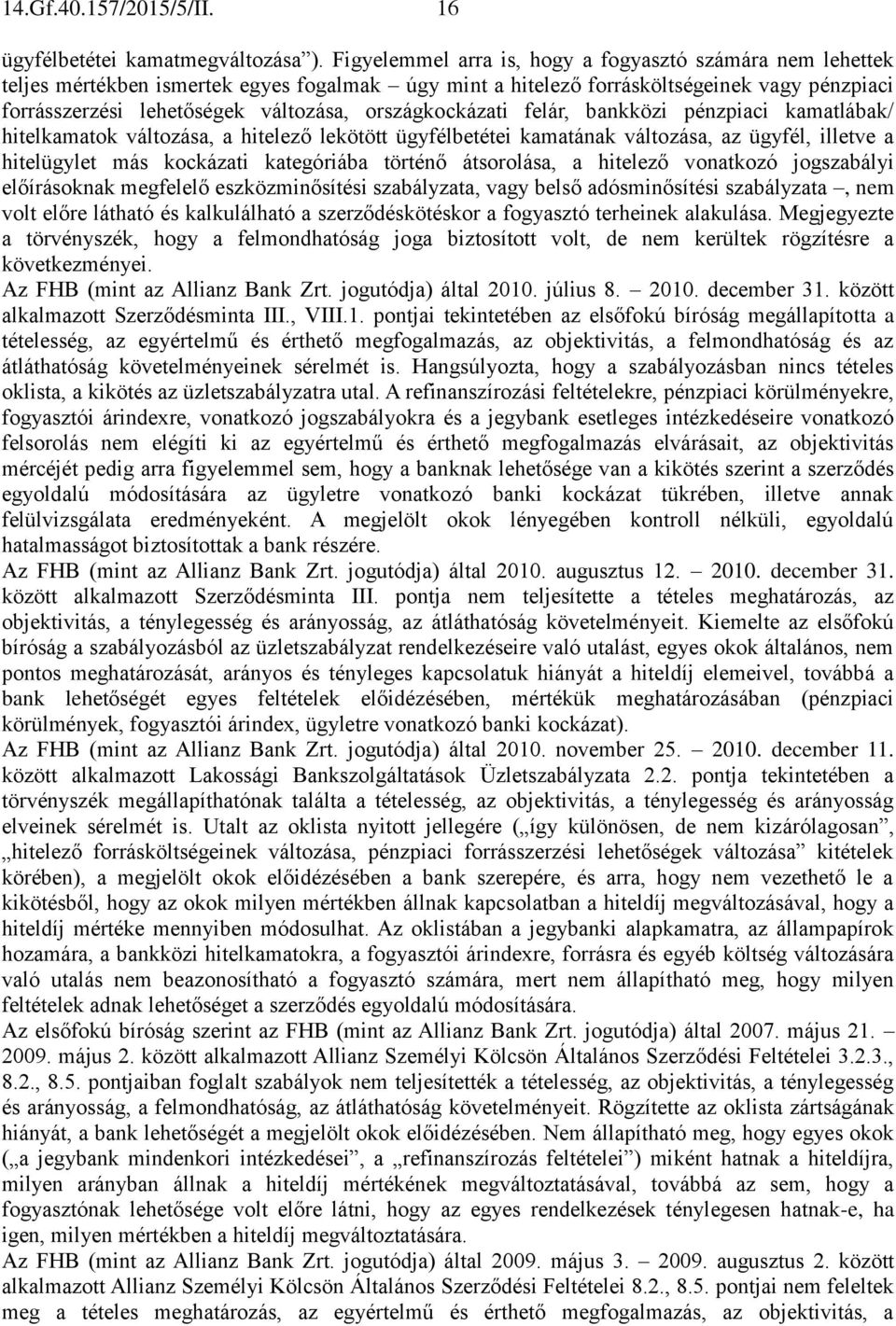 országkockázati felár, bankközi pénzpiaci kamatlábak/ hitelkamatok változása, a hitelező lekötött ügyfélbetétei kamatának változása, az ügyfél, illetve a hitelügylet más kockázati kategóriába történő