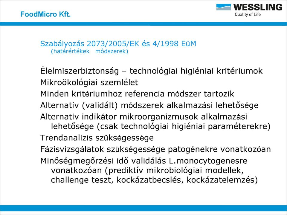 alkalmazási lehetősége (csak technológiai higiéniai paraméterekre) Trendanalízis szükségessége Fázisvizsgálatok szükségessége patogénekre