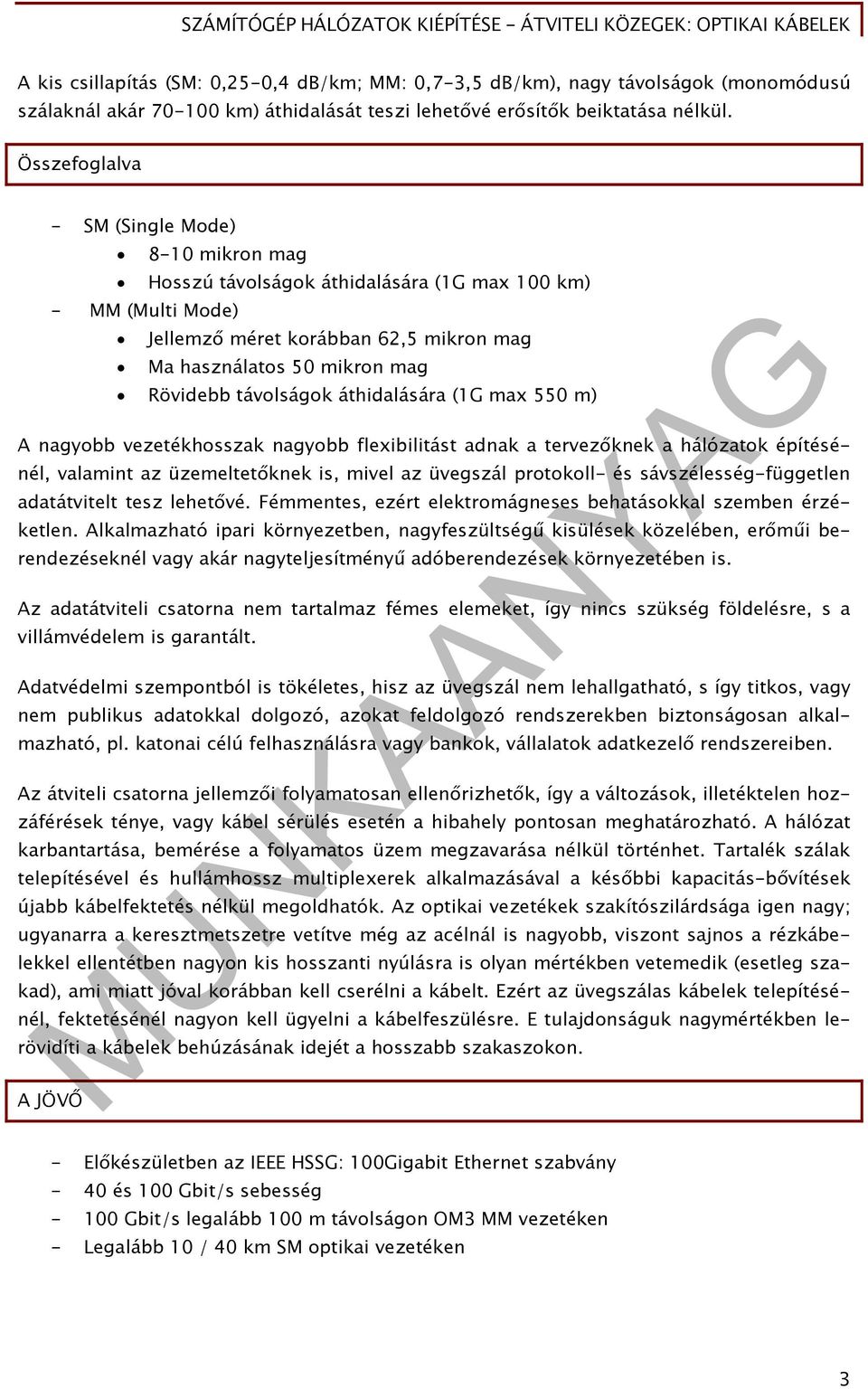 távolságok áthidalására (1G max 550 m) A nagyobb vezetékhosszak nagyobb flexibilitást adnak a tervezőknek a hálózatok építésénél, valamint az üzemeltetőknek is, mivel az üvegszál protokoll- és