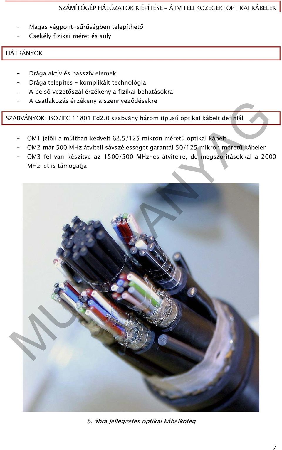 0 szabvány három típusú optikai kábelt definiál - OM1 jelöli a múltban kedvelt 62,5/125 mikron méretű optikai kábelt - OM2 már 500 MHz átviteli