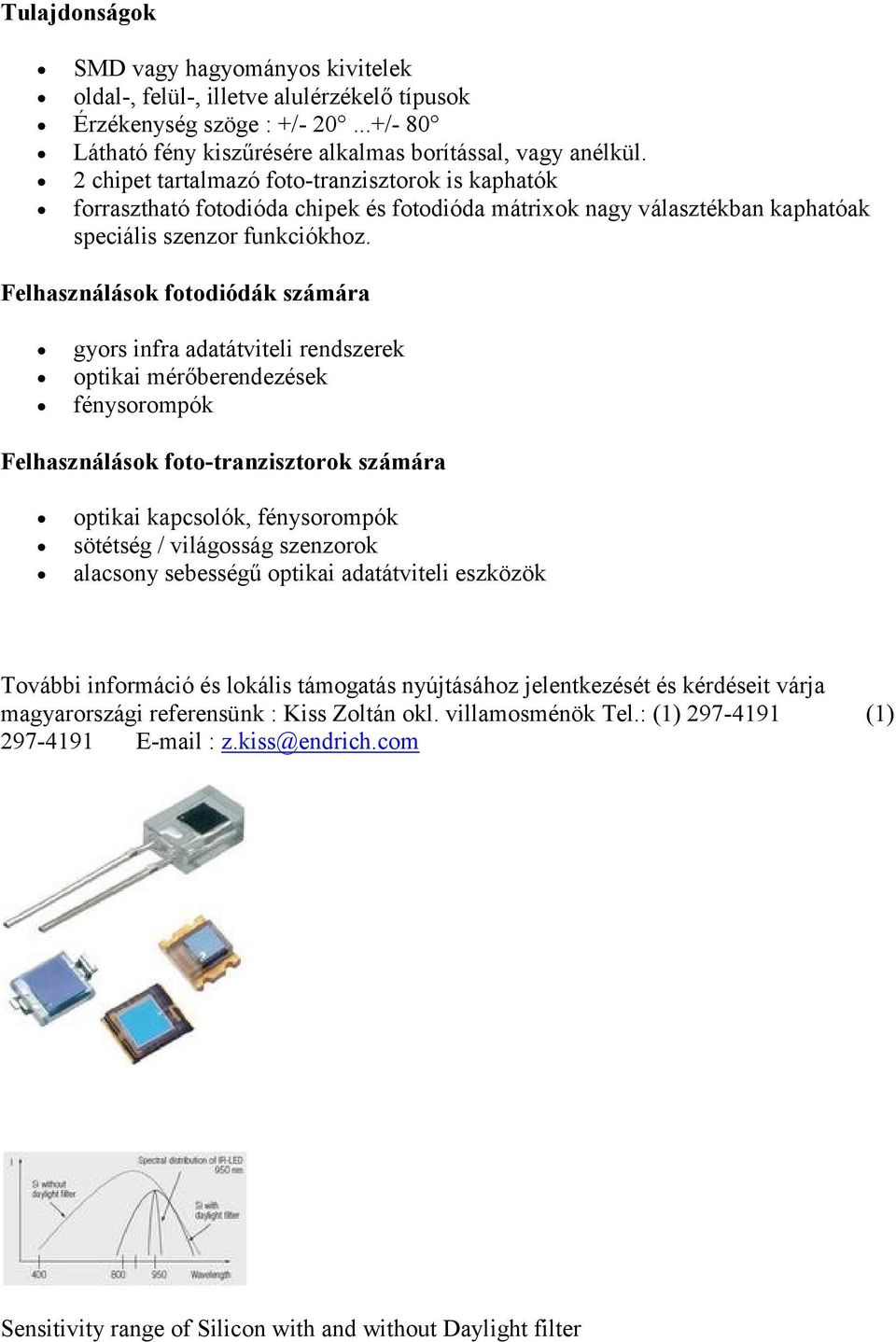2 chipet tartalmazó foto-tranzisztorok is kaphatók forrasztható fotodióda chipek és fotodióda mátrixok nagy választékban kaphatóak speciális szenzor funkciókhoz.