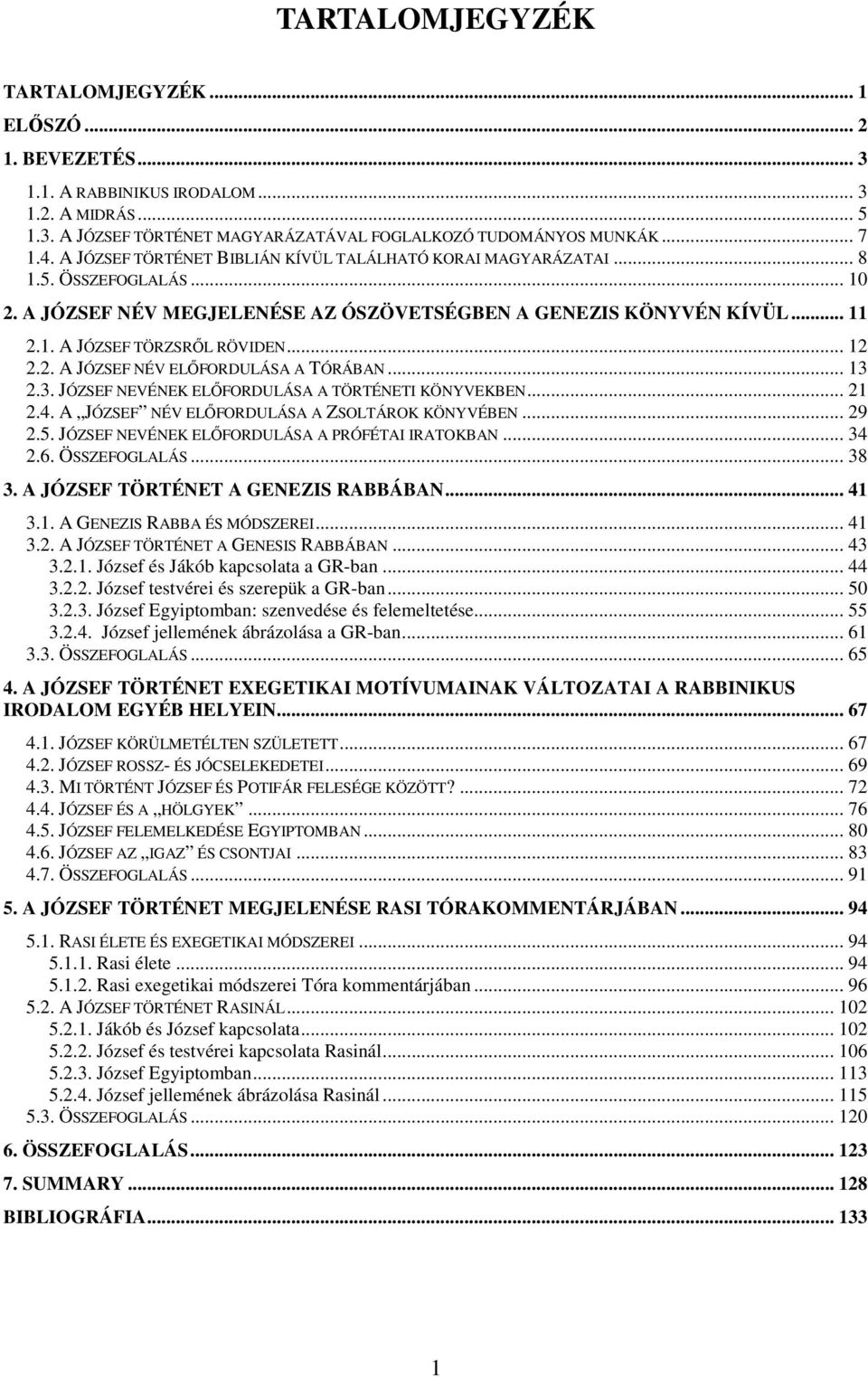 .. 12 2.2. A JÓZSEF NÉV ELİFORDULÁSA A TÓRÁBAN... 13 2.3. JÓZSEF NEVÉNEK ELİFORDULÁSA A TÖRTÉNETI KÖNYVEKBEN... 21 2.4. A JÓZSEF NÉV ELİFORDULÁSA A ZSOLTÁROK KÖNYVÉBEN... 29 2.5.