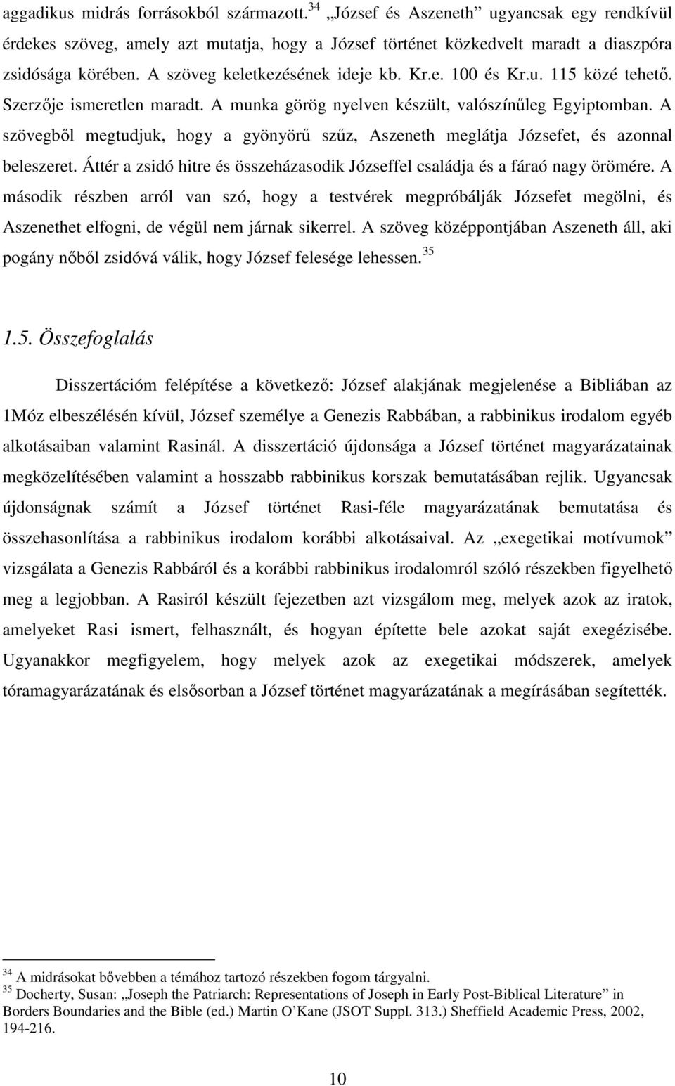 A szövegbıl megtudjuk, hogy a gyönyörő szőz, Aszeneth meglátja Józsefet, és azonnal beleszeret. Áttér a zsidó hitre és összeházasodik Józseffel családja és a fáraó nagy örömére.