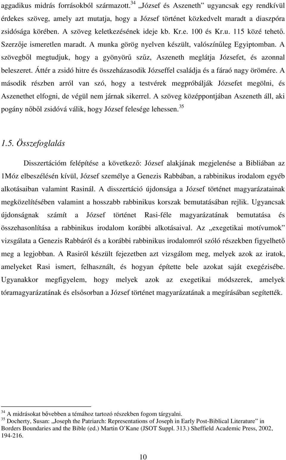 A szövegbıl megtudjuk, hogy a gyönyörő szőz, Aszeneth meglátja Józsefet, és azonnal beleszeret. Áttér a zsidó hitre és összeházasodik Józseffel családja és a fáraó nagy örömére.