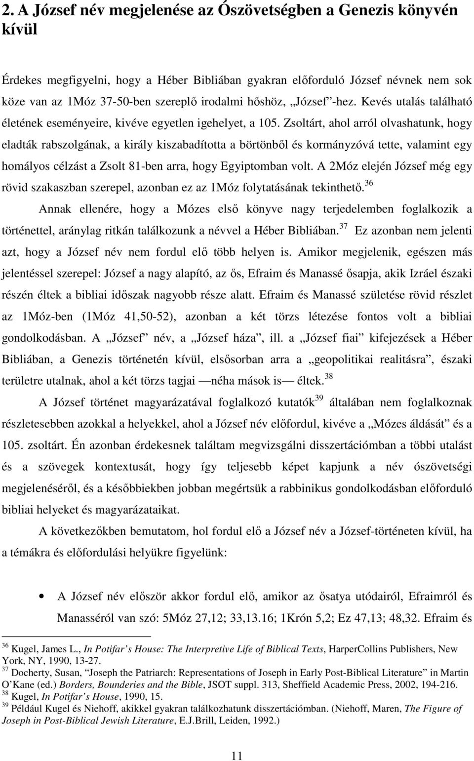 Zsoltárt, ahol arról olvashatunk, hogy eladták rabszolgának, a király kiszabadította a börtönbıl és kormányzóvá tette, valamint egy homályos célzást a Zsolt 81-ben arra, hogy Egyiptomban volt.