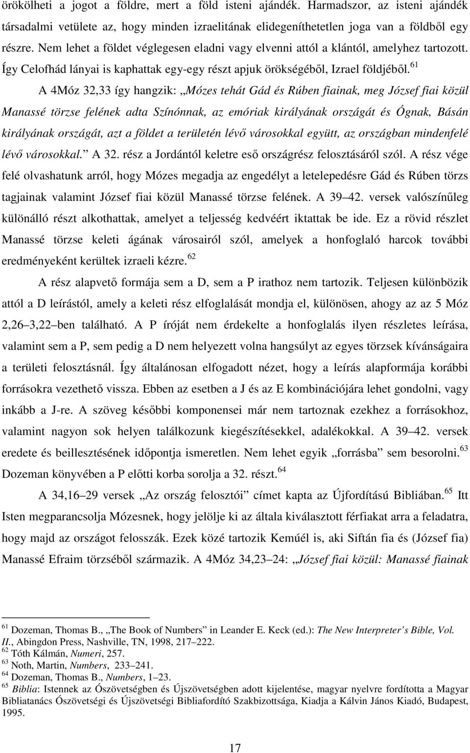 61 A 4Móz 32,33 így hangzik: Mózes tehát Gád és Rúben fiainak, meg József fiai közül Manassé törzse felének adta Színónnak, az emóriak királyának országát és Ógnak, Básán királyának országát, azt a