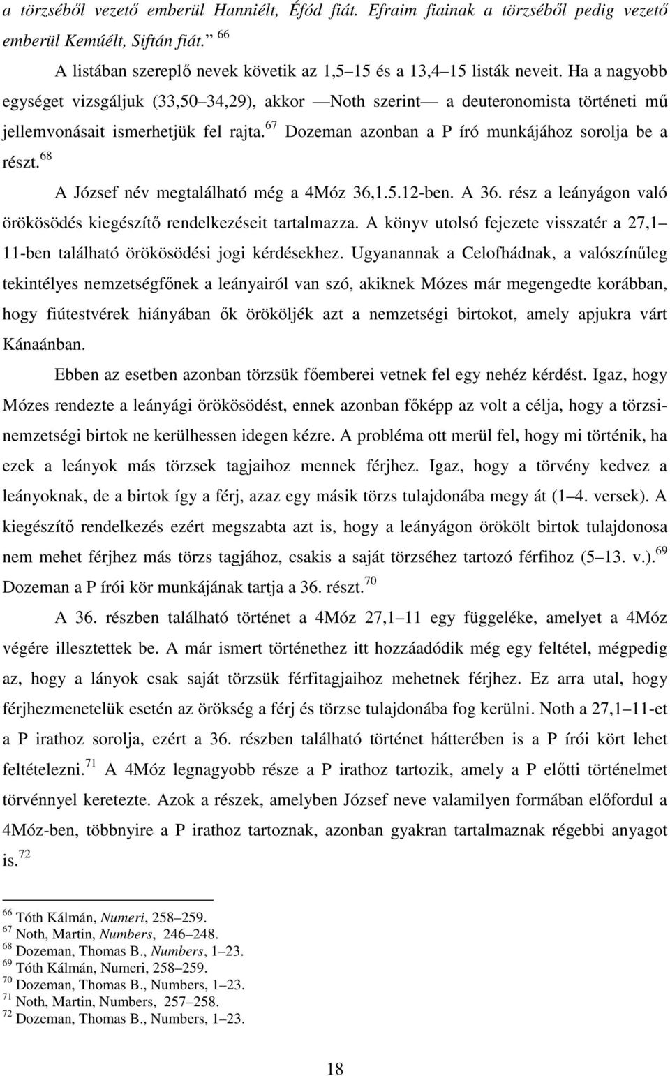 Ha a nagyobb egységet vizsgáljuk (33,50 34,29), akkor Noth szerint a deuteronomista történeti mő jellemvonásait ismerhetjük fel rajta.