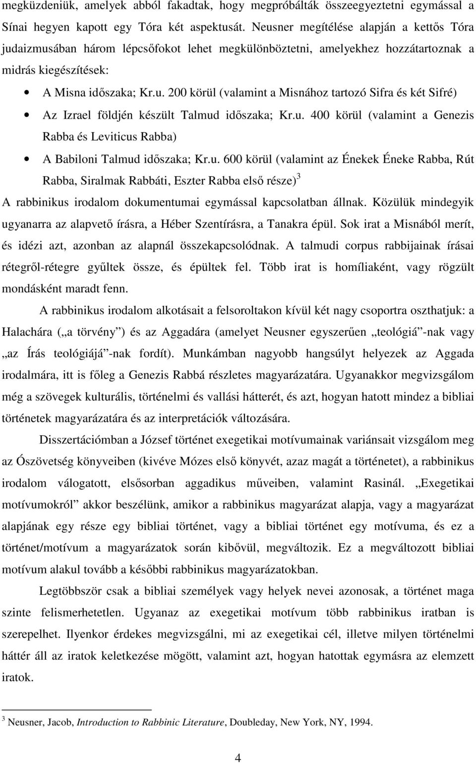 u. 400 körül (valamint a Genezis Rabba és Leviticus Rabba) A Babiloni Talmud idıszaka; Kr.u. 600 körül (valamint az Énekek Éneke Rabba, Rút Rabba, Siralmak Rabbáti, Eszter Rabba elsı része) 3 A rabbinikus irodalom dokumentumai egymással kapcsolatban állnak.