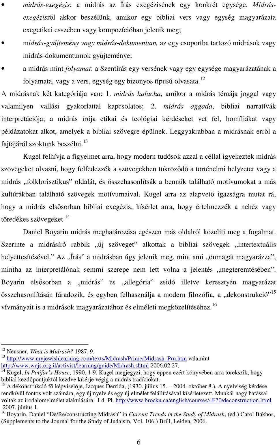 tartozó midrások vagy midrás-dokumentumok győjteménye; a midrás mint folyamat: a Szentírás egy versének vagy egy egysége magyarázatának a folyamata, vagy a vers, egység egy bizonyos típusú olvasata.