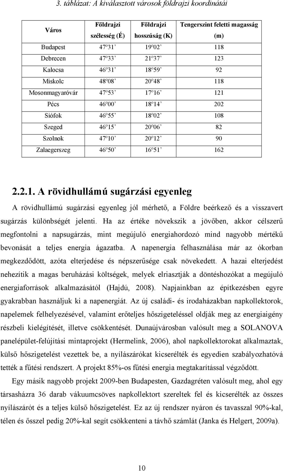 2.1. A rövidhullámú sugárzási egyenleg A rövidhullámú sugárzási egyenleg jól mérhető, a Földre beérkező és a visszavert sugárzás különbségét jelenti.