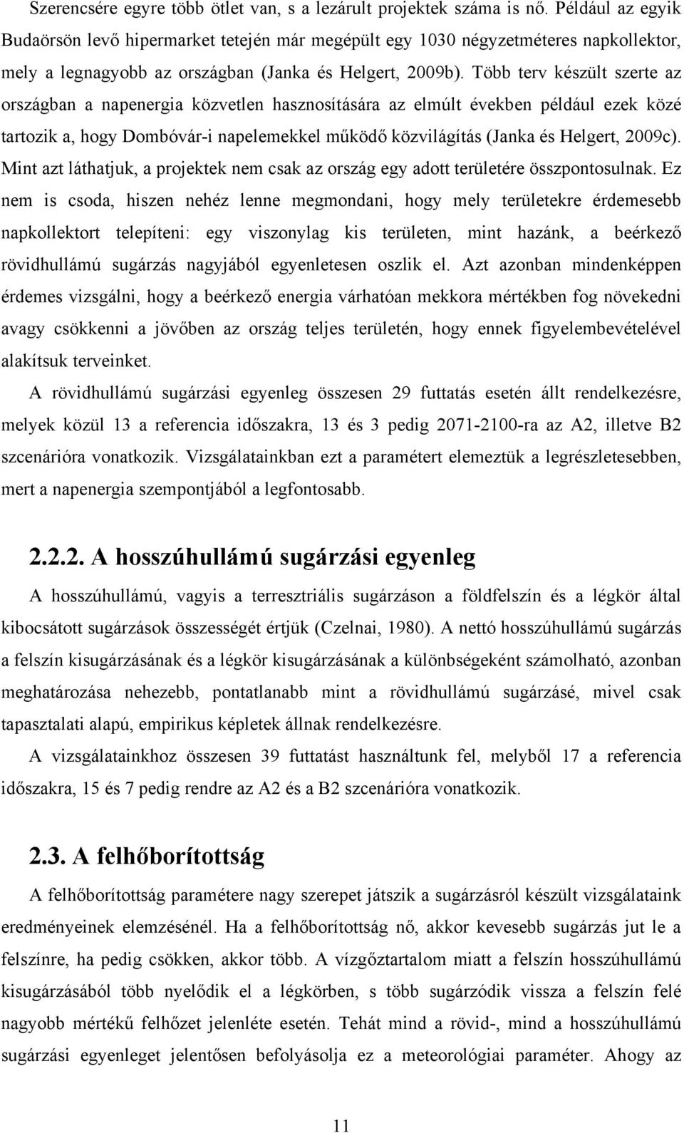 Több terv készült szerte az országban a napenergia közvetlen hasznosítására az elmúlt években például ezek közé tartozik a, hogy Dombóvár-i napelemekkel működő közvilágítás (Janka és Helgert, 2009c).