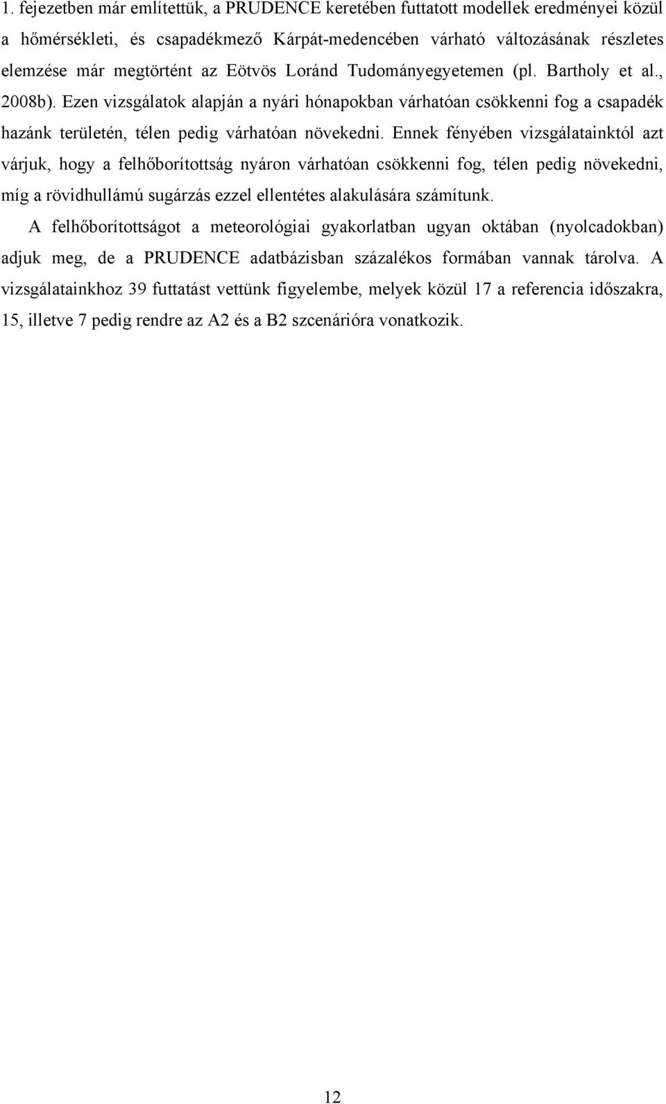 Ennek fényében vizsgálatainktól azt várjuk, hogy a felhőborítottság nyáron várhatóan csökkenni fog, télen pedig növekedni, míg a rövidhullámú sugárzás ezzel ellentétes alakulására számítunk.