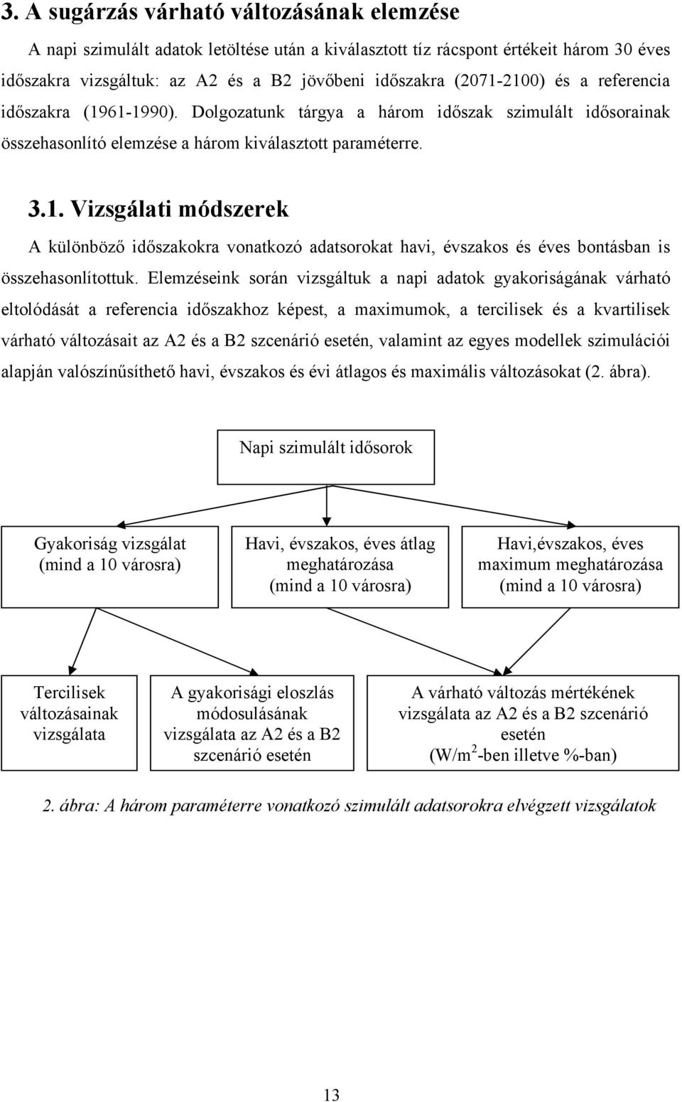 Elemzéseink során vizsgáltuk a napi adatok gyakoriságának várható eltolódását a referencia időszakhoz képest, a maximumok, a tercilisek és a kvartilisek várható változásait az A2 és a B2 szcenárió