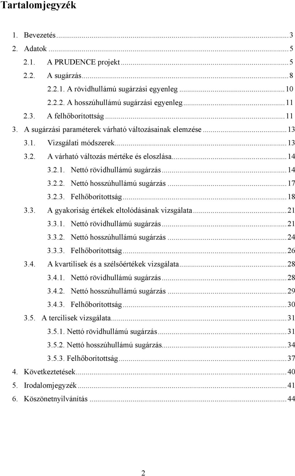 ..17 3.2.3. Felhőborítottság...18 3.3. A gyakoriság értékek eltolódásának vizsgálata...21 3.3.1. Nettó rövidhullámú sugárzás...21 3.3.2. Nettó hosszúhullámú sugárzás...24 3.3.3. Felhőborítottság...26 3.