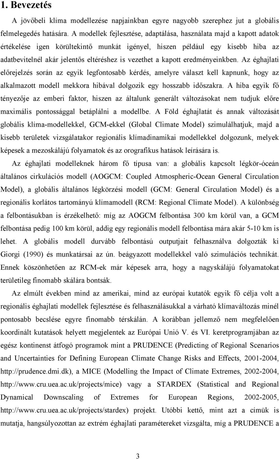 a kapott eredményeinkben. Az éghajlati előrejelzés során az egyik legfontosabb kérdés, amelyre választ kell kapnunk, hogy az alkalmazott modell mekkora hibával dolgozik egy hosszabb időszakra.