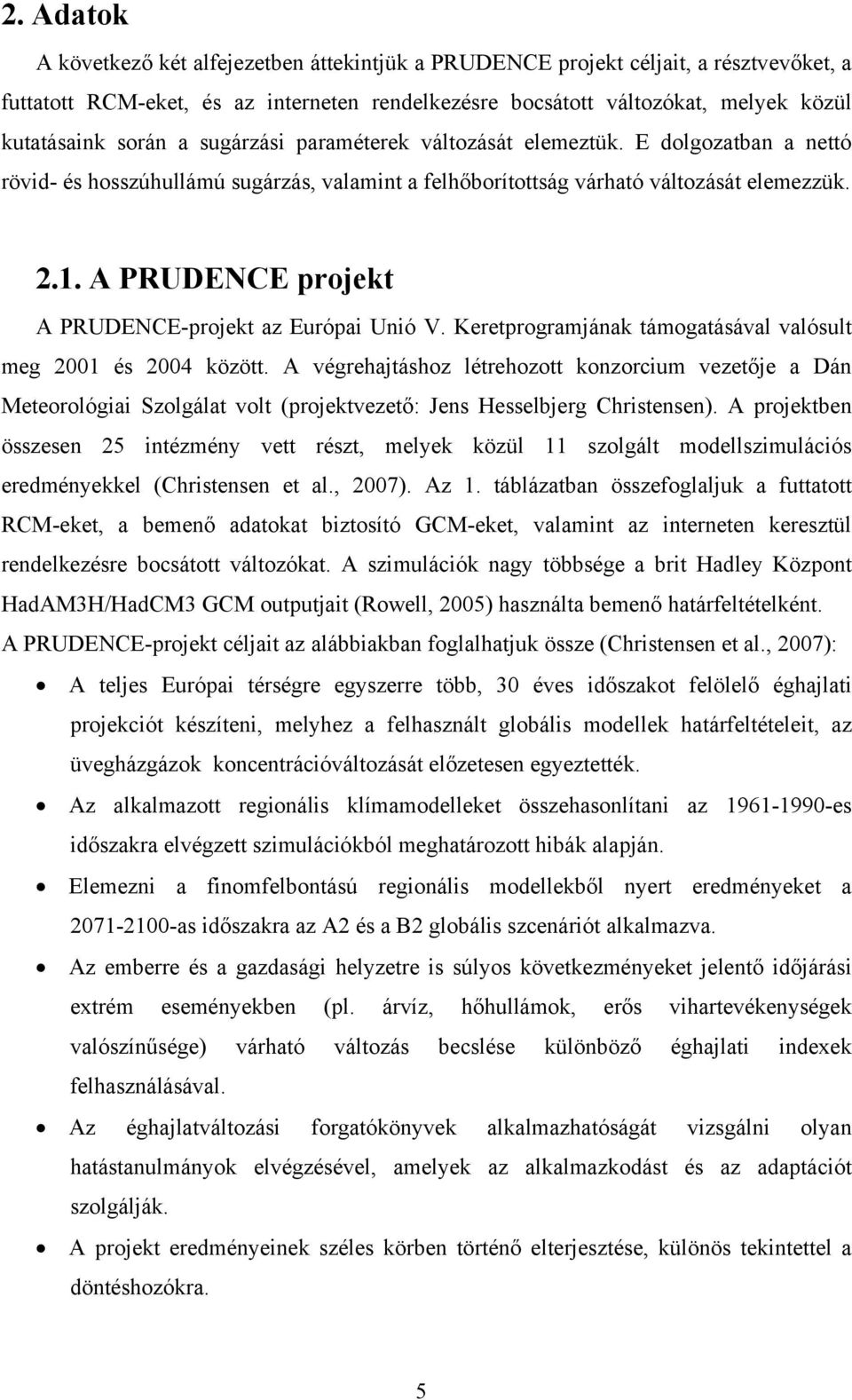 A PRUDENCE projekt A PRUDENCE-projekt az Európai Unió V. Keretprogramjának támogatásával valósult meg 2001 és 2004 között.