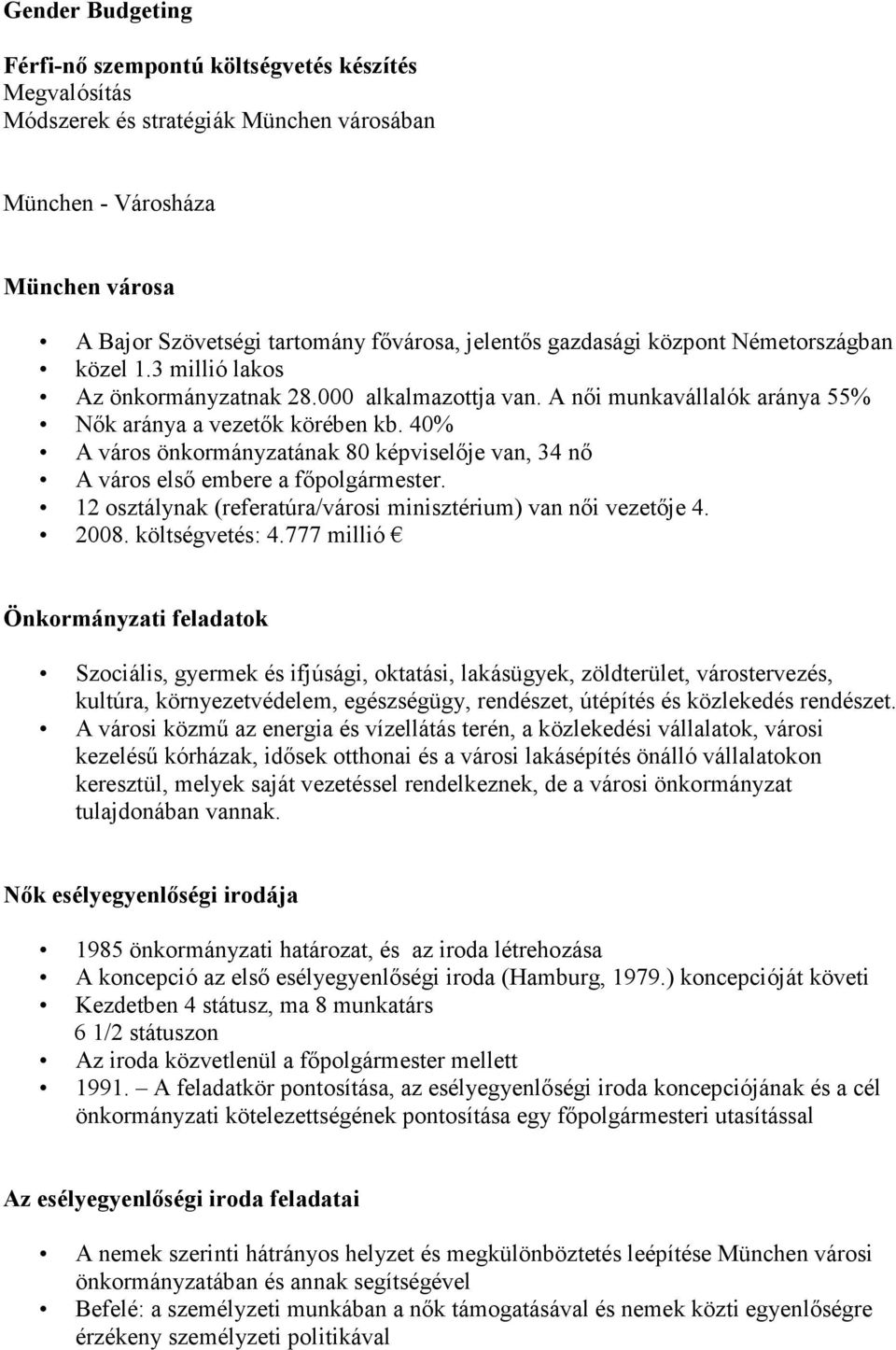 40% A város önkormányzatának 80 képviselıje van, 34 nı A város elsı embere a fıpolgármester. 12 osztálynak (referatúra/városi minisztérium) van nıi vezetıje 4. 2008. költségvetés: 4.