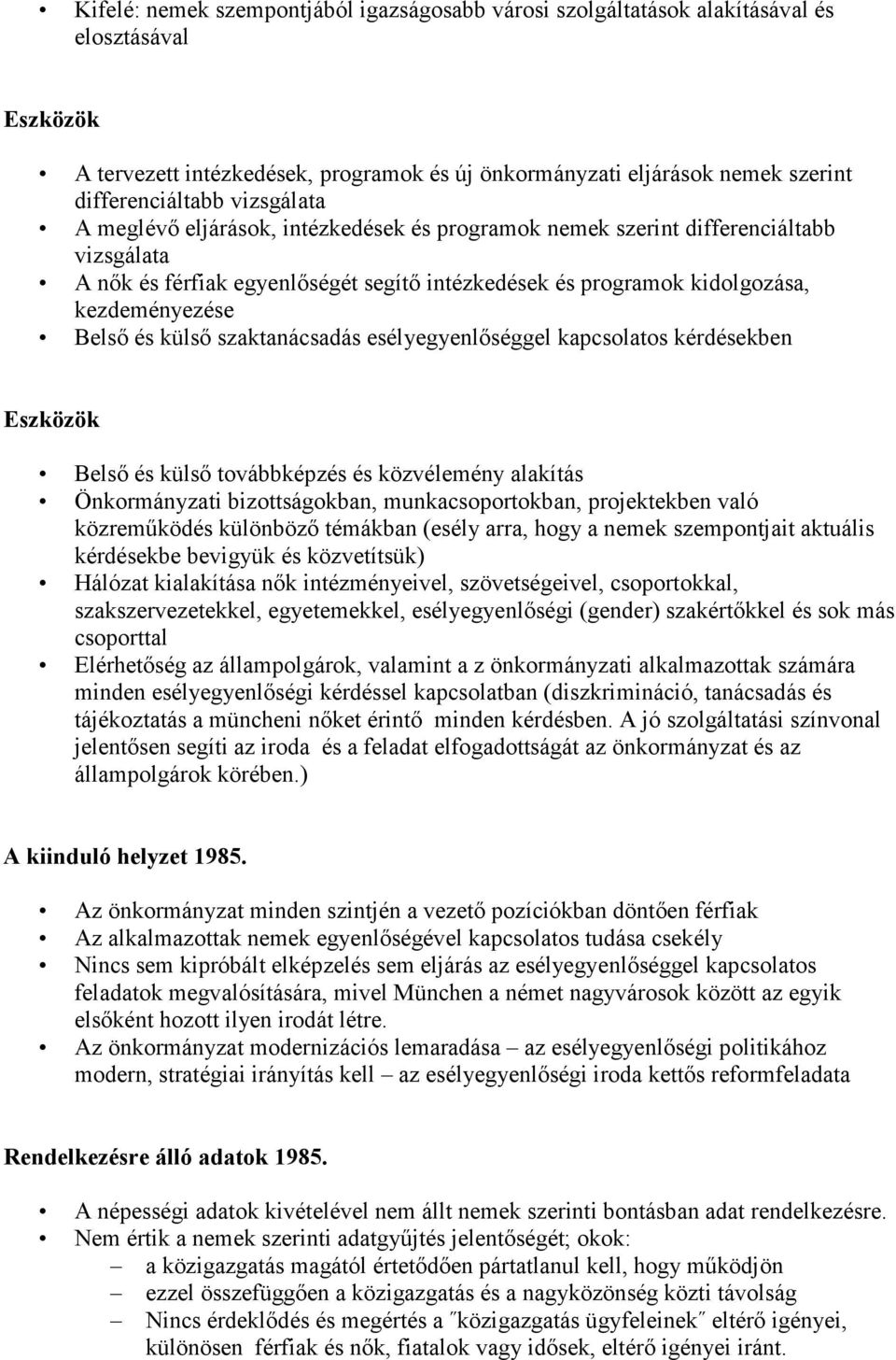 külsı szaktanácsadás esélyegyenlıséggel kapcsolatos kérdésekben Eszközök Belsı és külsı továbbképzés és közvélemény alakítás Önkormányzati bizottságokban, munkacsoportokban, projektekben való
