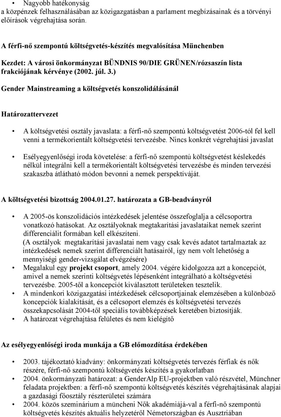 ) Gender Mainstreaming a költségvetés konszolidálásánál Határozattervezet A költségvetési osztály javaslata: a férfi-nı szempontú költségvetést 2006-tól fel kell venni a termékorientált költségvetési