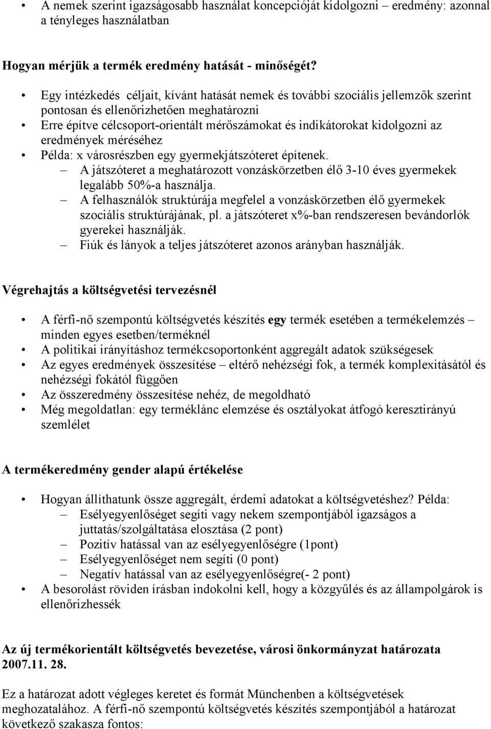 az eredmények méréséhez Példa: x városrészben egy gyermekjátszóteret építenek. A játszóteret a meghatározott vonzáskörzetben élı 3-10 éves gyermekek legalább 50%-a használja.