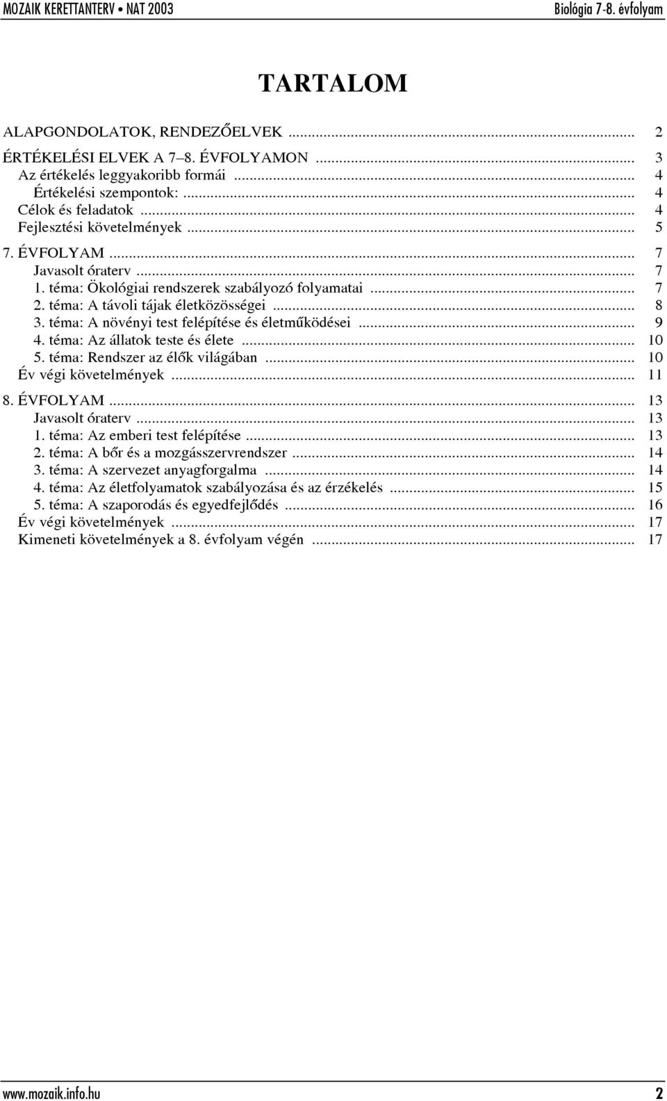 .. 9 4. téma: Az állatok teste és élete... 10 5. téma: Rendszer az élõk világában... 10 Év végi követelmények... 11 8. ÉVFOLYAM... 13 Javasolt óraterv... 13 1. téma: Az emberi test felépítése... 13 2.