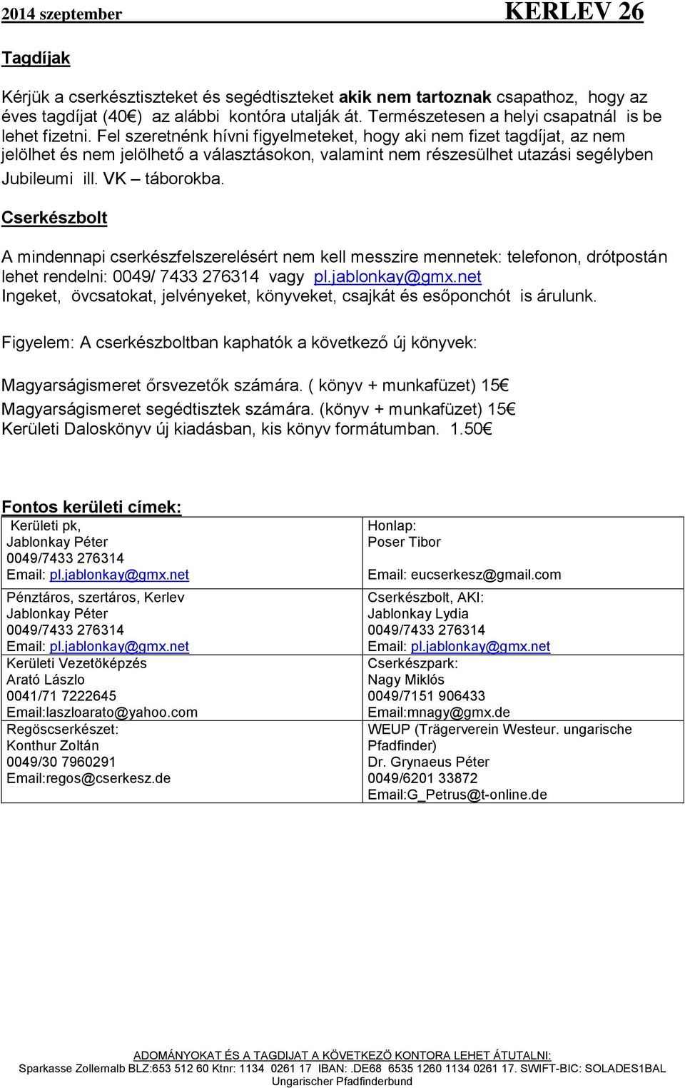 Cserkészbolt A mindennapi cserkészfelszerelésért nem kell messzire mennetek: telefonon, drótpostán lehet rendelni: 0049/ 7433 276314 vagy pl.jablonkay@gmx.